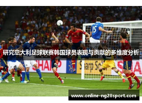 研究意大利足球联赛韩国球员表现与贡献的多维度分析
