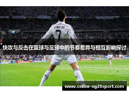 快攻与反击在篮球与足球中的节奏差异与相互影响探讨
