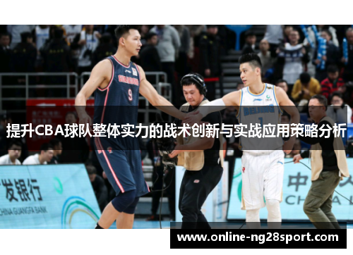 提升CBA球队整体实力的战术创新与实战应用策略分析