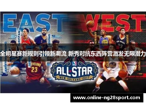 全明星赛新规则引领新潮流 新秀对抗东西阵营激发无限潜力