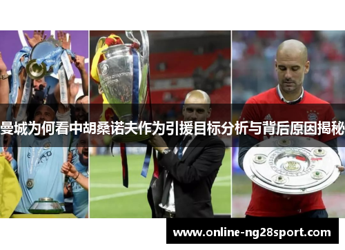 曼城为何看中胡桑诺夫作为引援目标分析与背后原因揭秘