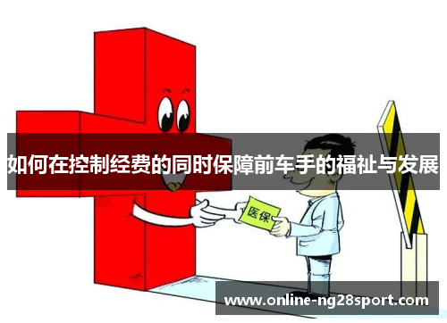 如何在控制经费的同时保障前车手的福祉与发展