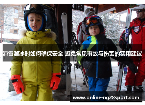 滑雪溜冰时如何确保安全 避免常见事故与伤害的实用建议