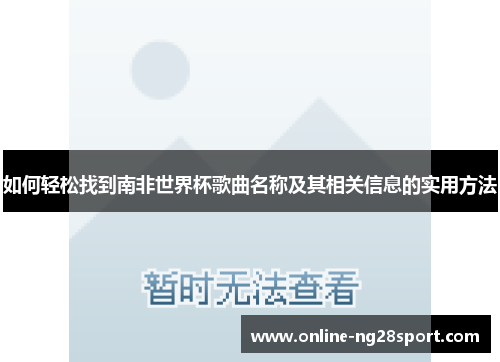 如何轻松找到南非世界杯歌曲名称及其相关信息的实用方法