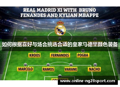 如何根据喜好与场合挑选合适的皇家马德里颜色装备 如何根据喜好与场合挑选合适的皇家马德里颜色装备