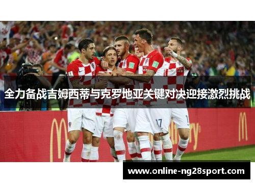 全力备战吉姆西蒂与克罗地亚关键对决迎接激烈挑战