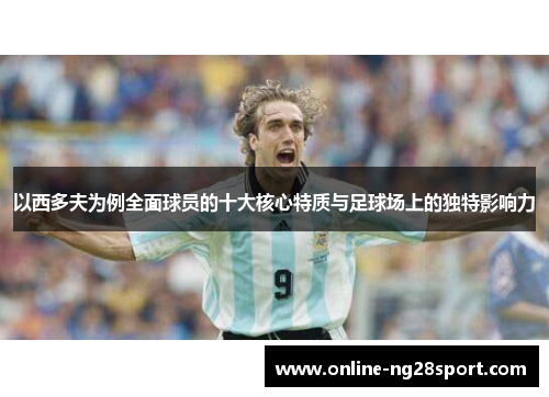 以西多夫为例全面球员的十大核心特质与足球场上的独特影响力